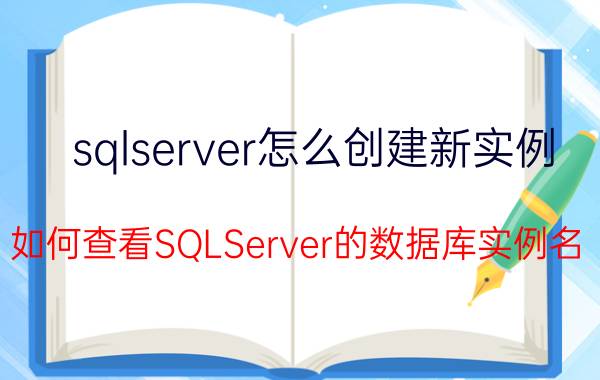 sqlserver怎么创建新实例 如何查看SQLServer的数据库实例名？